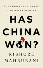 Has China Won? : The Chinese Challenge to American Primacy by Kishore Mahbubani