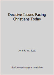 Decisive Issues Facing Christians Today by John R. W. Stott