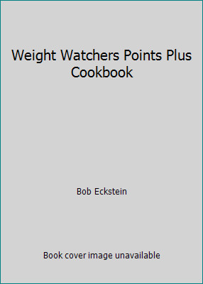 Weight Watchers Points Plus Cookbook by Bob Eckstein