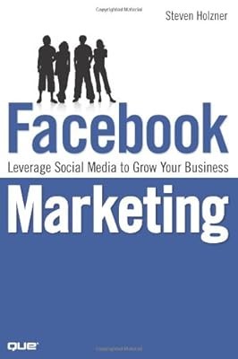 Facebook Marketing: Leverage Social Media to Grow Your Business, Holzner, Steven