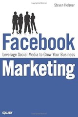 Facebook Marketing: Leverage Social Media to Grow Your Business, Holzner, Steven