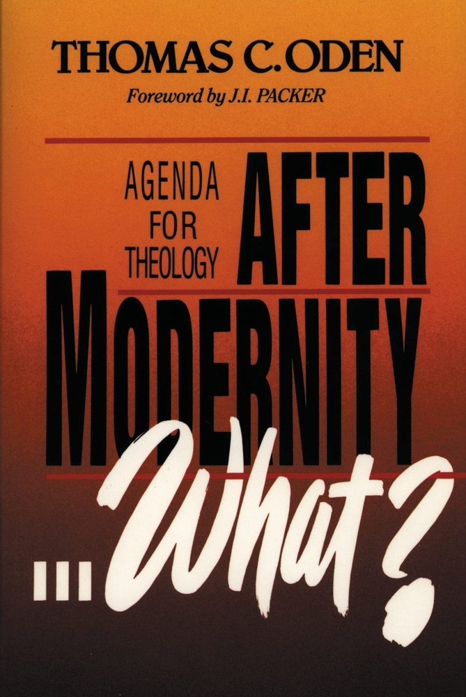 After Modernity…What? by Thomas C. Oden