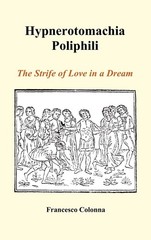 Hypnerotomachia Poliphili: The Strife of Love in a Dream by Francesco Colonna