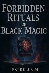 Forbidden Black Magic Rituals: Hidden Spells, Invocations, and Ancestral Secrets