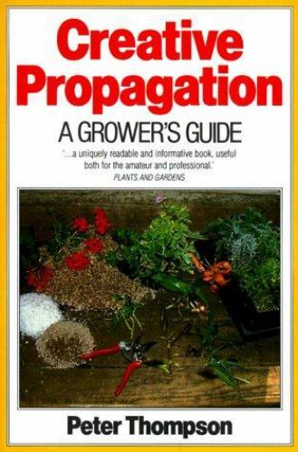Creative Propagation: A Grower’s Guide by Peter Thompson