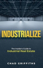 Industrialize: The Insider’s Guide To Industrial Real Estate