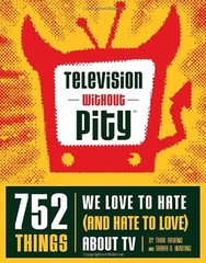 Television Without Pity : 752 Things We Love to Hate And Hate to