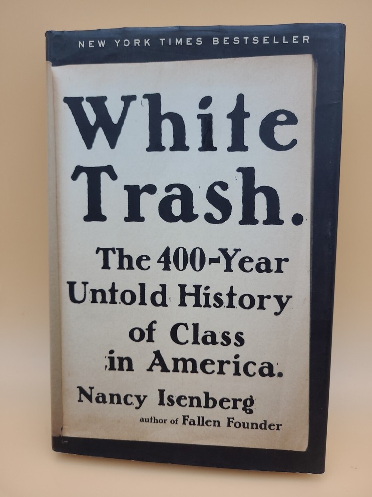 White Trash : The 400-Year Untold History of Class in America by Nancy Isenberg