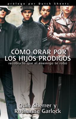 Como Orar Por Los Hijos Prodigos by Quin Sherrer; Ruthanne Garlock