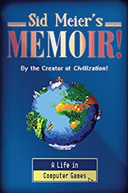 Sid Meier’s Memoir! : A Life in Computer Games Hardcover Sid Meie
