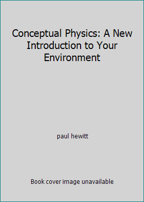 Conceptual Physics: A New Introduction to Your Environment by paul hewitt