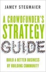 Crowdfunder’s Strategy Guide : Build a Better Business by Building Community…