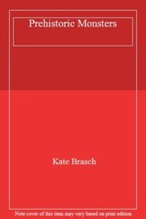 Prehistoric Monsters By KATE BRASCH. 9781856480017