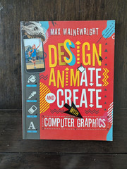 Design, Animate, and Create with Computer Graphics Max Wainewrigh