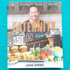 “Eaternity” by Jason Wrobel ©2016 Softcover 150+ Vegan Recipes 381 Pages NEW
