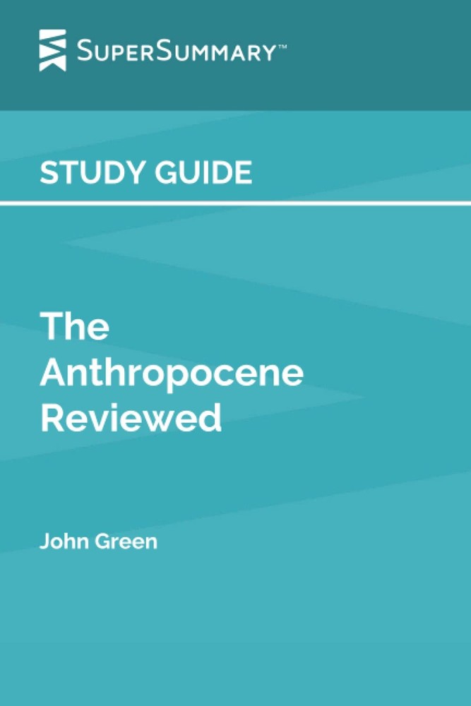 Study Guide: The Anthropocene Reviewed by John Green (SuperSummary)
