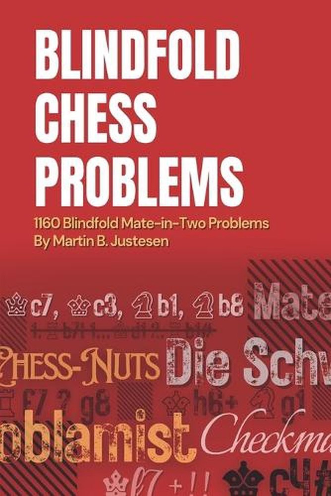 Blindfold Chess Problems: 1160 Blindfold Mate-in-Two Problems by Martin B. Juste