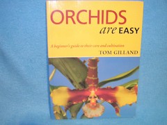 Orchids Are Easy : A Beginner’s Guide to Their Care and Cultivation by Tom Gilla