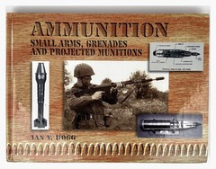 Ammunition: Small Arms Grenades and Projected Munitions by Ian V. Hogg
