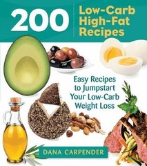 200 Low-Carb, High-Fat Recipes : Easy Recipes to Jumpstart Your Low-Carb Weight