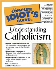 Complete Idiot’s Guide to Understanding Catholicism, Faulkner, M.A., Mary,O’Gor