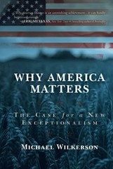 Why America Matters : The Case for a New Exceptionalism – Michael Wilkerson
