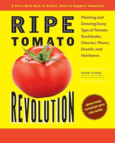 Ripe Tomato Revolution: Planting and Growing Every Type of Tomato: Beefsteaks, C