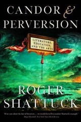 Candor and Perversion: Literature, Education, and the Arts by Shattuck, Roger