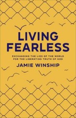 Living Fearless : Exchanging the Lies of the World for the Liberating Truth…