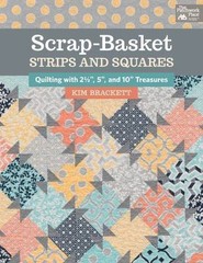 Scrap-Basket Strips & Squares : Quilting With 2 1/2 Inch, 5 Inch, and 10 Inch…