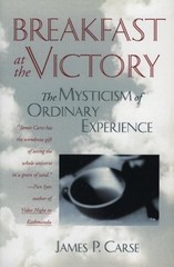 Breakfast at the Victory: Mysticism …, James P. Carse