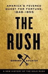 The Rush: America’s Fevered Quest for Fortune, 1848-1853 by Dolnick, Edward