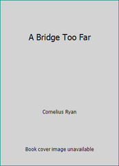 A Bridge Too Far by Cornelius Ryan