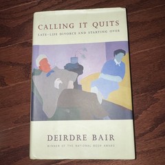 Calling It Quits : Late-Life Divorce and Starting Over by Deirdre Bair