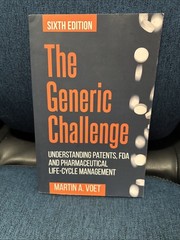 Generic Challenge: Understanding Patents, FDA and Pharmaceutical Life-Cycle Mgmt