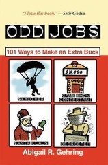 Odd Jobs: 101 Ways to Make an Extra Buck by Abigail R. Gehring
