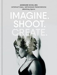Imagine. Shoot. Create.: Creative Photography by Schilling, Annegien Hardback