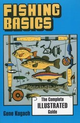Fishing Basics: The Complete Illustrated Guide by Gene Kugach