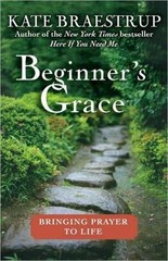 Beginner’s Grace: Bringing Prayer to Life by Braestrup, Kate