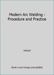Modern Arc Welding : Procedure and Practice by Hobart