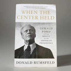 When the Center Held: Gerald Ford and the Rescue of the American Presidency