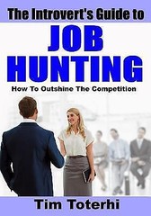 The Introvert’s Guide to Job Hunting: How To Outshine The Competition, Toterhi,