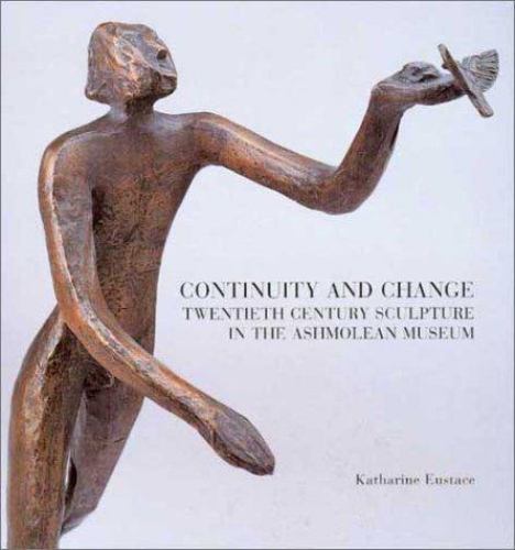 Continuity and Change: Twentieth Century Sculpture in the Ashmolean Museum (Ashm