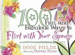 100 Fun and Fabulous Ways to Flirt with Your Spouse by Doug Fields