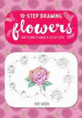 Ten-Step Drawing: Flowers: Learn to Draw 75 Flowers in Ten – VERY GOOD