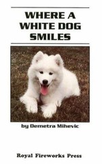 Where a White Dog Smiles by Mihevic; Demetra Mihevic