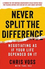 NEVER SPLIT THE DIFFERENCE: NEGOTIATING AS IF YOUR LIFE By Chris Voss & Tahl Raz