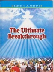The Ultimate Breakthrough by Pastor E. A. Adeboye