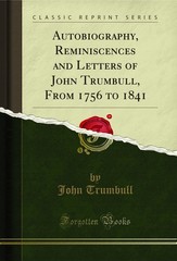 Autobiography, Reminiscences and Letters of John Trumbull, From 1756 to 1841