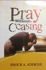 Pray Without Ceasing by Pastor E. A. Adeboye